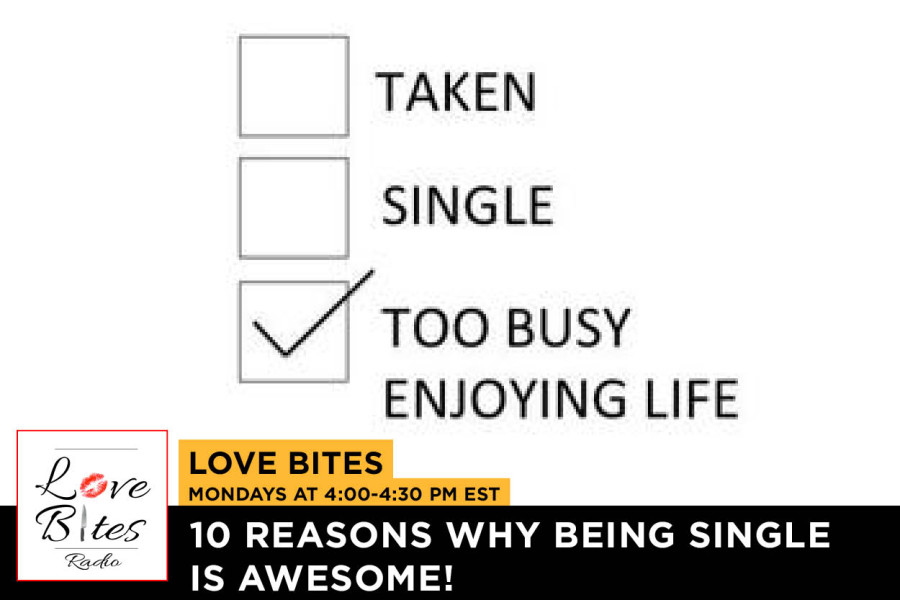 Love Bites- 10 REASONS WHY BEING SINGLE IS AWESOME!